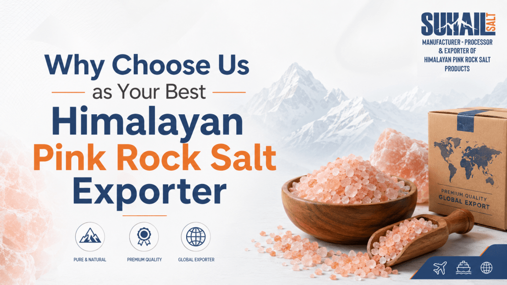 Why choose us as your best Himalayan pink rock salt exporter - Suhail Salt Pakistan premium quality wholesale supplier